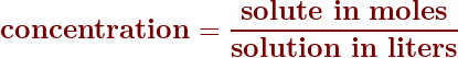 \begin{align*}\mathbf{concentration = \frac{solute~in~moles}{solution~in~liters}}\end{align}