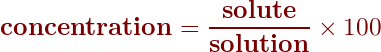 \begin{align*}\mathbf{concentration = \frac{solute}{solution}}\times100\end{align}