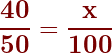 \begin{align*}\mathbf{\frac{40}{50} = \frac{x}{100}}\end{align}