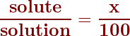 \begin{align*}\mathbf{\frac{solute}{solution} = \frac{x}{100}}\end{align}