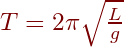 T=2\pi \sqrt{\frac{L}{g}}