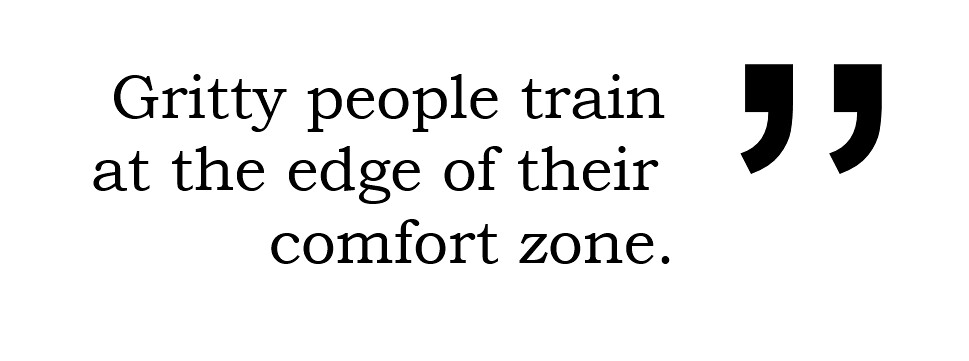 'Gritty people train at the edge of their comfort zone.'